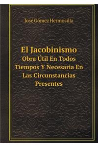 El Jacobinismo Obra Útil En Todos Tiempos Y Necesaria En Las Circunstancias Presentes