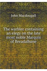The Warbler Containing an Elegy on the Late Most Noble Marquis of Breadalbane