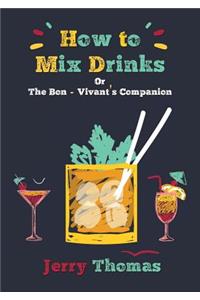 How to Mix Drinks Or, the Bon-Vivant's Companion