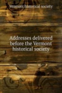 Addresses delivered before the Vermont historical society