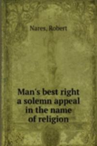 Man's best right a solemn appeal in the name of religion