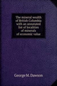 THE MINERAL WEALTH OF BRITISH COLUMBIA
