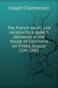 French treaty and reciprocity a speech delivered in the House of Commons on Friday, August 12th, 1881