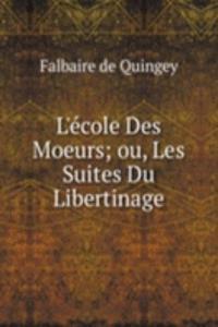 L'ecole Des Moeurs; ou, Les Suites Du Libertinage.