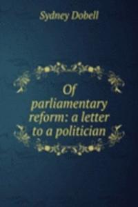 Of parliamentary reform: a letter to a politician