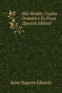 Hija Modelo; Cuadro Dramatico En Prosa (Spanish Edition)