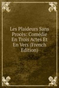 Les Plaideurs Sans Proces: Comedie En Trois Actes Et En Vers (French Edition)