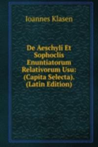 De Aeschyli Et Sophoclis Enuntiatorum Relativorum Usu: (Capita Selecta). (Latin Edition)