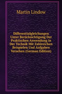Differentialgleichungen Unter Berucksichtigung Der Praktischen Anwendung in Der Technik Mit Zahlreichen Beispielen Und Aufgaben Versehen (German Edition)