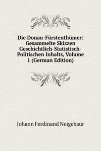 Die Donau-Furstenthumer: Gesammelte Skizzen Geschichtlich-Statistisch-Politischen Inhalts, Volume 1 (German Edition)