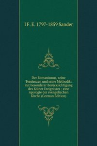 Der Romanismus, seine Tendenzen und seine Methodik: mit besonderer Berucksichtigung des Kolner Ereignisses ; eine Apologie der evengelischen Kirche (German Edition)
