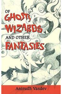 Of Ghosts, Wizards & Other Fantasies