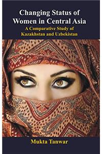 Changing Status of Women in Central Asia : A Comparative Study of Kazakhstan and Uzbekistan