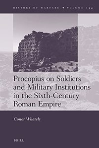 Procopius on Soldiers and Military Institutions in the Sixth-Century Roman Empire