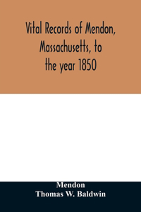 Vital records of Mendon, Massachusetts, to the year 1850