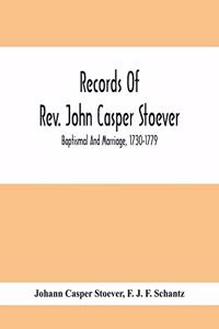 Records Of Rev. John Casper Stoever; Baptismal And Marriage, 1730-1779