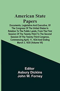 American State Papers; Documents, Legislative And Executive, Of The Congress Of The United States In Relation To The Public Lands, From The First Session Of The Twenty-Third To The Second Session Of The Twenty-Third Congress, Commencing April, 11,