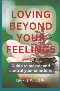 Loving Beyond Your Feelings