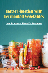 Better Digestion With Fermented Vegetables