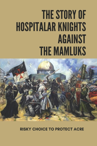 The Story Of Hospitalar Knights Against The Mamluks