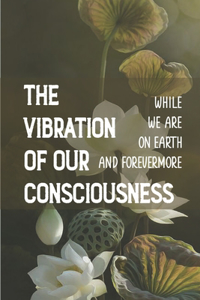The Vibration Of Our Consciousness