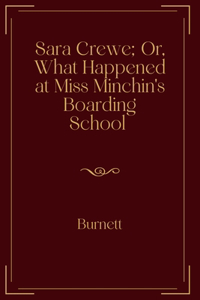 Sara Crewe; Or, What Happened at Miss Minchin's Boarding School