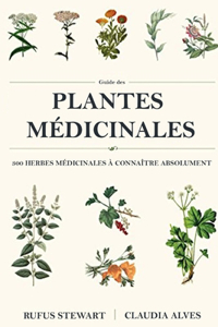 Guide des plantes médicinales: 300 herbes médicinales à connaître absolument