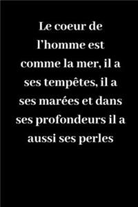 Le coeur de l'homme est comme la mer, il a ses tempêtes, il a ses marées et dans ses profondeurs il a aussi ses perles