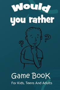 Would You Rather Game Book For For Kids, Teens And Adults