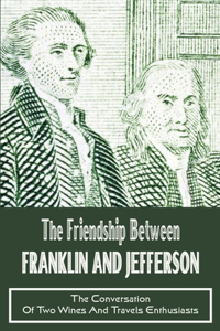 The Friendship Between Franklin And Jefferson