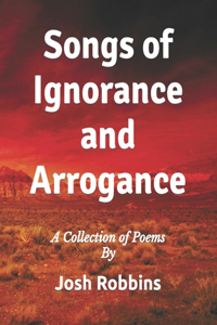 Songs of Ignorance and Arrogance