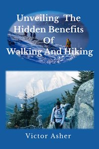 Unveiling The Hidden Benefits Of Walking and Hiking