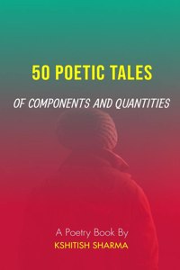 50 Poetic Tales of Components and Quantities: A poetry book