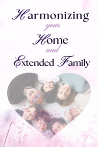 Harmonizing your Home and extended family: Setting Boundaries Against the Interference of Your Extended Family in Your Marriage Without Misunderstanding One Another