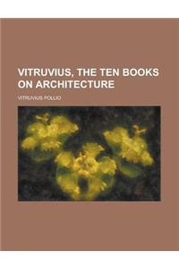 Vitruvius, the Ten Books on Architecture