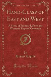 Hand-Clasp of East and West: A Story of Pioneer Life on the Western Slope of Colorado (Classic Reprint)