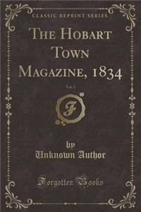 The Hobart Town Magazine, 1834, Vol. 3 (Classic Reprint)