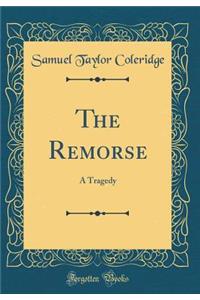 The Remorse: A Tragedy (Classic Reprint)