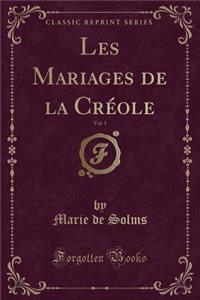 Les Mariages de la Crï¿½ole, Vol. 1 (Classic Reprint)