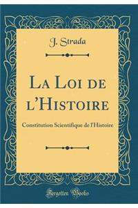 La Loi de l'Histoire: Constitution Scientifique de l'Histoire (Classic Reprint)