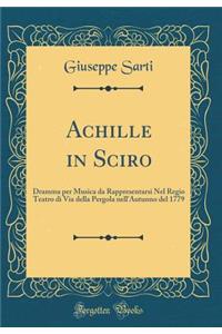 Achille in Sciro: Dramma Per Musica Da Rappresentarsi Nel Regio Teatro Di Via Della Pergola Nell'autunno del 1779 (Classic Reprint)