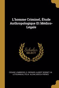 L'homme Criminel, Étude Anthropologique Et Médico-Légale