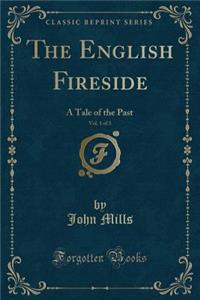 The English Fireside, Vol. 1 of 3: A Tale of the Past (Classic Reprint)
