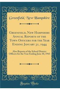 Greenfield, New Hampshire Annual Reports of the Town Officers for the Year Ending January 31, 1944: Also Reports of the School District Officers for the Year Ending June 30, 1943 (Classic Reprint)