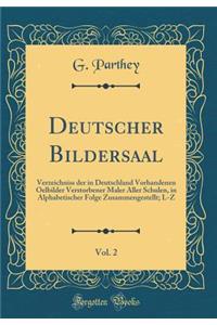 Deutscher Bildersaal, Vol. 2: Verzeichniss Der in Deutschland Vorhandenen Oelbilder Verstorbener Maler Aller Schulen, in Alphabetischer Folge Zusammengestellt; L-Z (Classic Reprint)