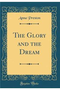 The Glory and the Dream (Classic Reprint)