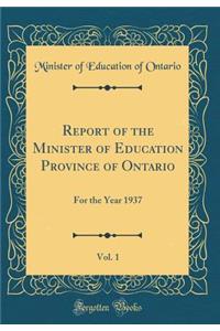 Report of the Minister of Education Province of Ontario, Vol. 1: For the Year 1937 (Classic Reprint)