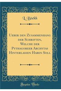 Ueber Den Zusammenhang Der Schriften, Welche Der Pythagoreer Archytas Hinterlassen Haben Soll (Classic Reprint)
