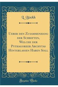 Ueber den Zusammenhang der Schriften, Welche der Pythagoreer Archytas Hinterlassen Haben Soll (Classic Reprint)