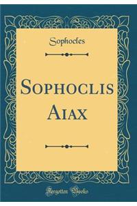 Sophoclis Aiax (Classic Reprint)